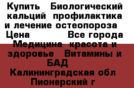 Купить : Биологический кальций -профилактика и лечение остеопороза › Цена ­ 3 370 - Все города Медицина, красота и здоровье » Витамины и БАД   . Калининградская обл.,Пионерский г.